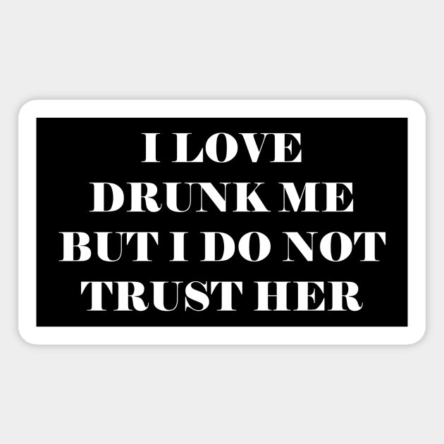 I love drunk me but I do not trust her Magnet by kapotka